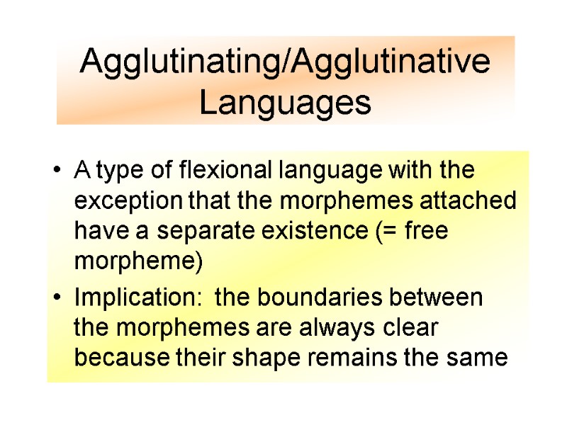 Agglutinating/Agglutinative Languages A type of flexional language with the exception that the morphemes attached